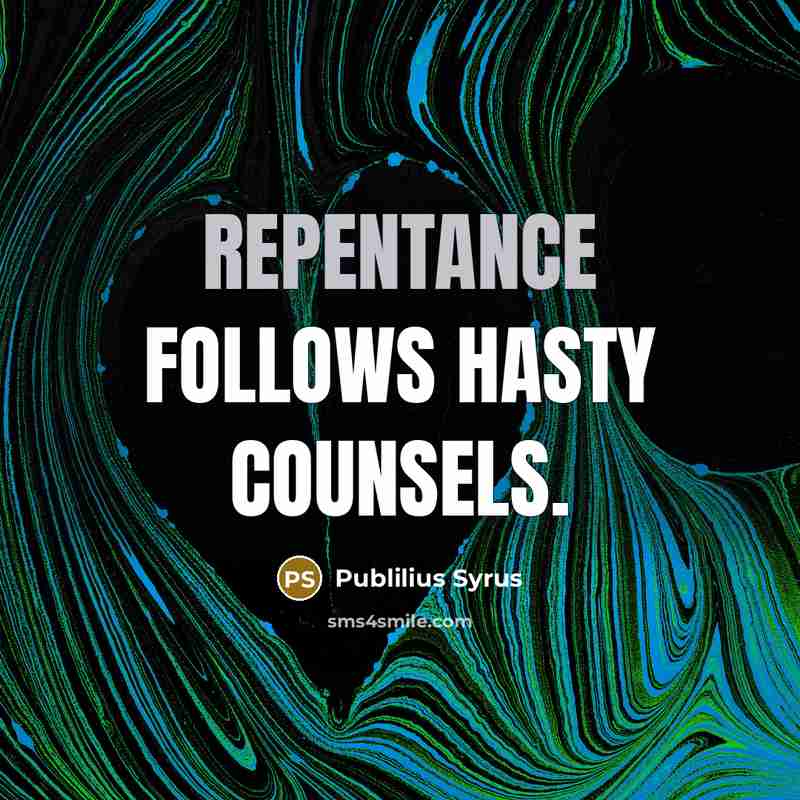 “Repentance follows hasty counsels.…” quote by Publilius Syrus