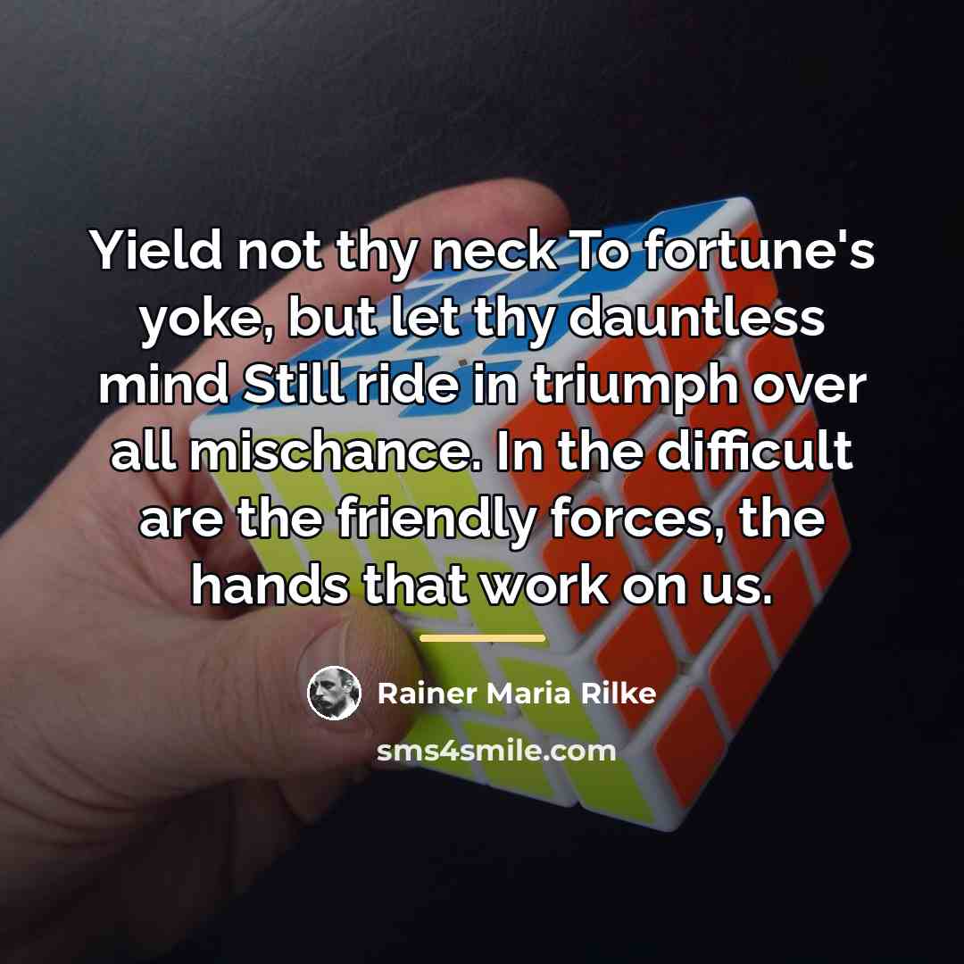 “Yield not thy neck To fortune's yoke, but let thy…” quote by Rainer Maria Rilke
