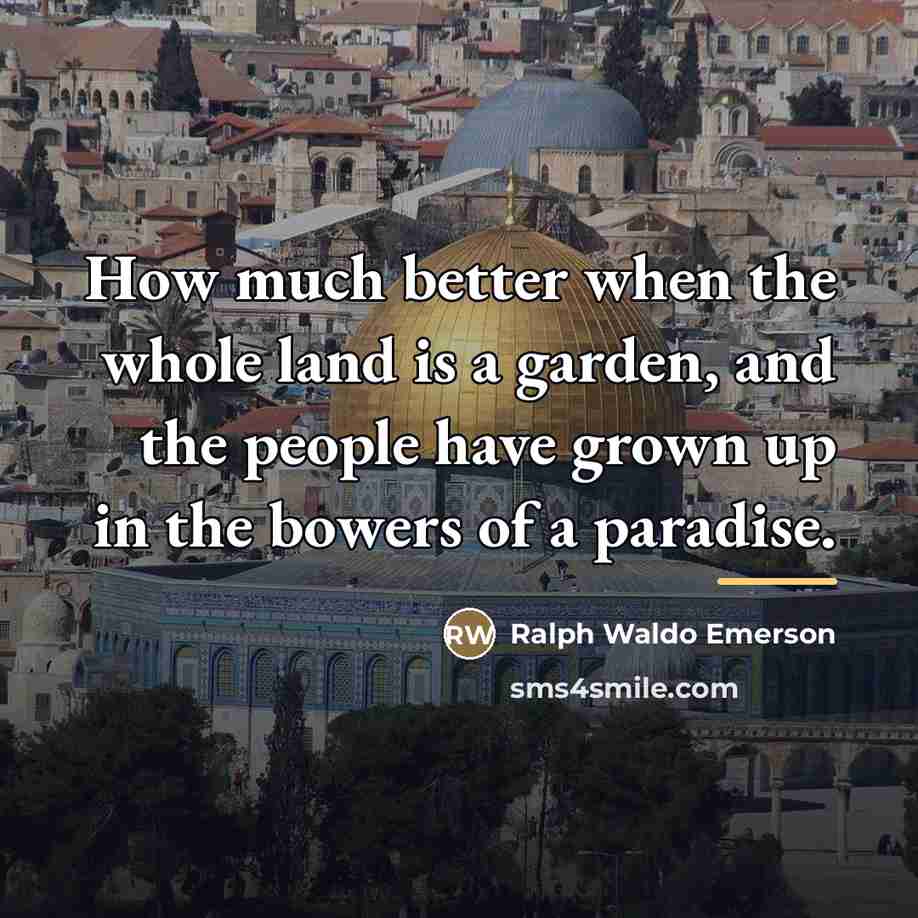 “How much better when the whole land is a garden,…” quote by Ralph Waldo Emerson