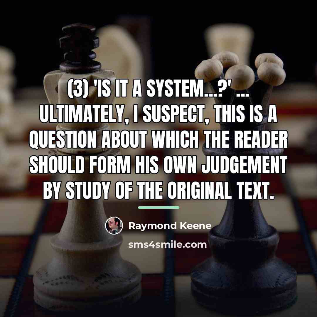 “(3) 'IS IT A SYSTEM...?' ... Ultimately, I suspect, this…” quote by Raymond Keene
