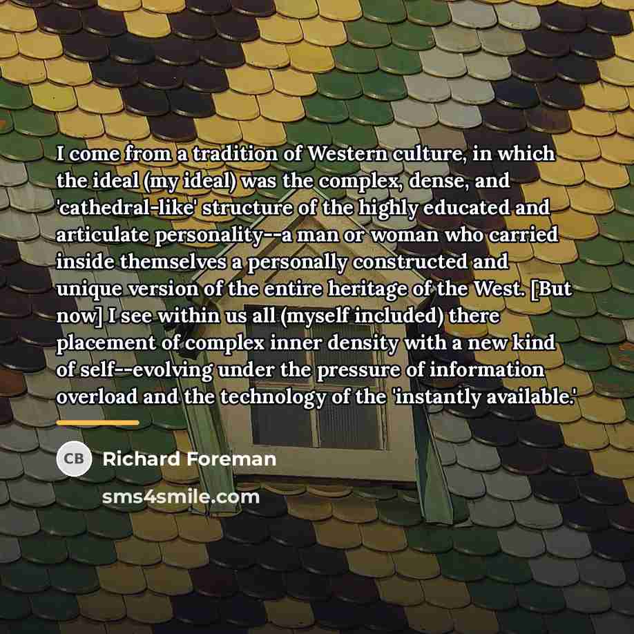 “I come from a tradition of Western culture, in which…” quote by Richard Foreman