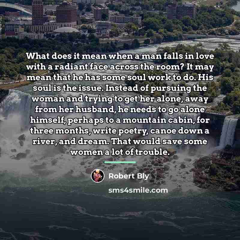 “What does it mean when a man falls in love…” quote by Robert Bly