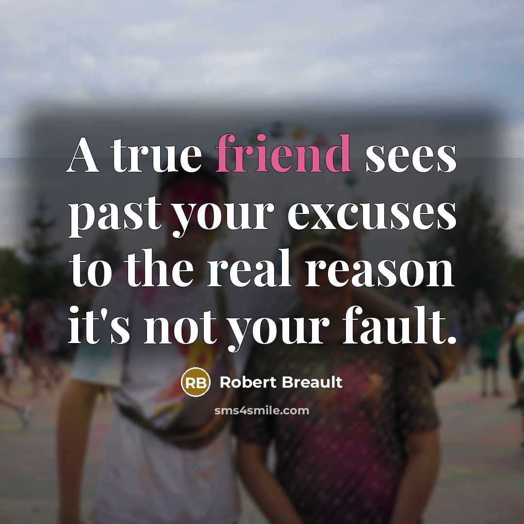“A true friend sees past your excuses to the real…” quote by Robert Breault