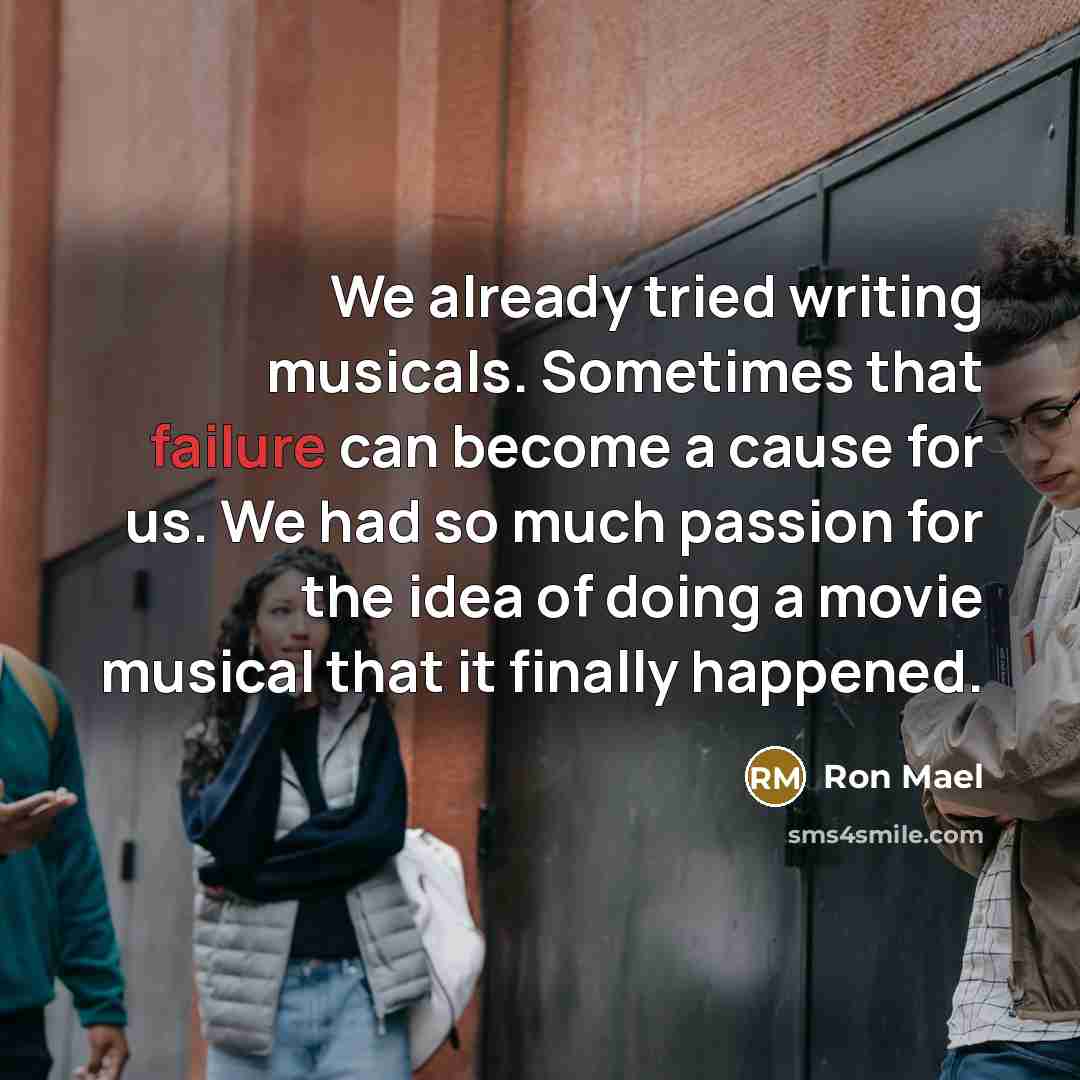 “We already tried writing musicals. Sometimes that failure can become…” quote by Ron Mael