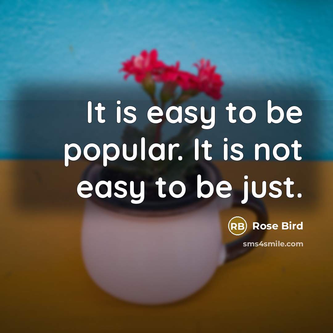 “It is easy to be popular. It is not easy…” quote by Rose Bird