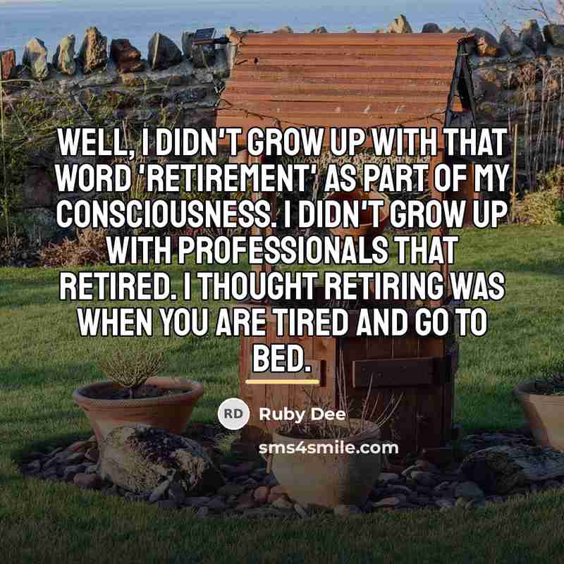“Well, I didn't grow up with that word 'retirement' as…” quote by Ruby Dee