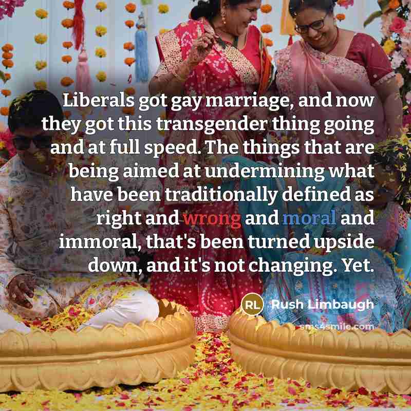 “Liberals got gay marriage, and now they got this transgender…” quote by Rush Limbaugh