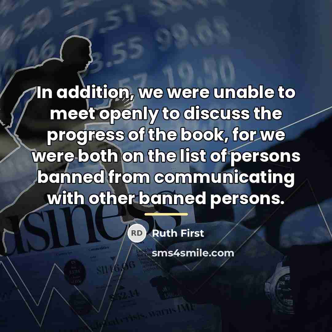 “In addition, we were unable to meet openly to discuss…” quote by Ruth First