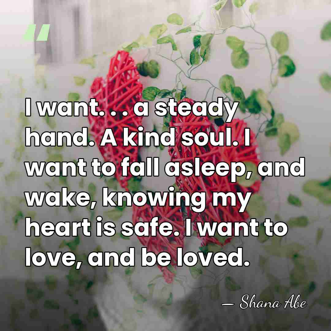 I want. . . a steady hand. A kind soul. I want&hellip; - Shana Abe