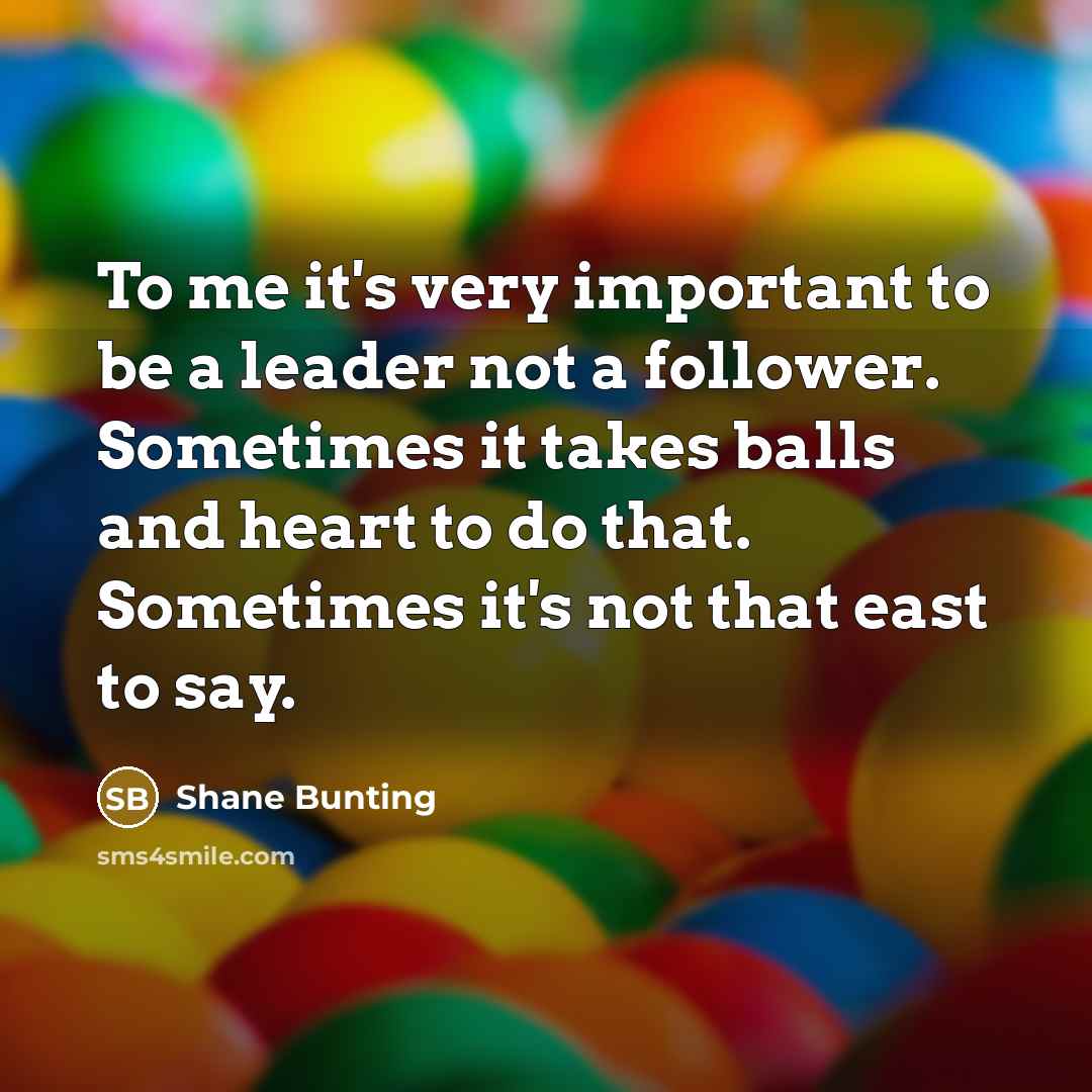 “To me it's very important to be a leader not…” quote by Shane Bunting