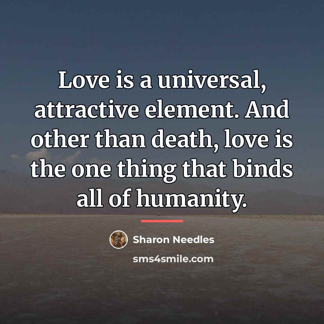 “Love is a universal, attractive element. And other than death,…” quote by Sharon Needles