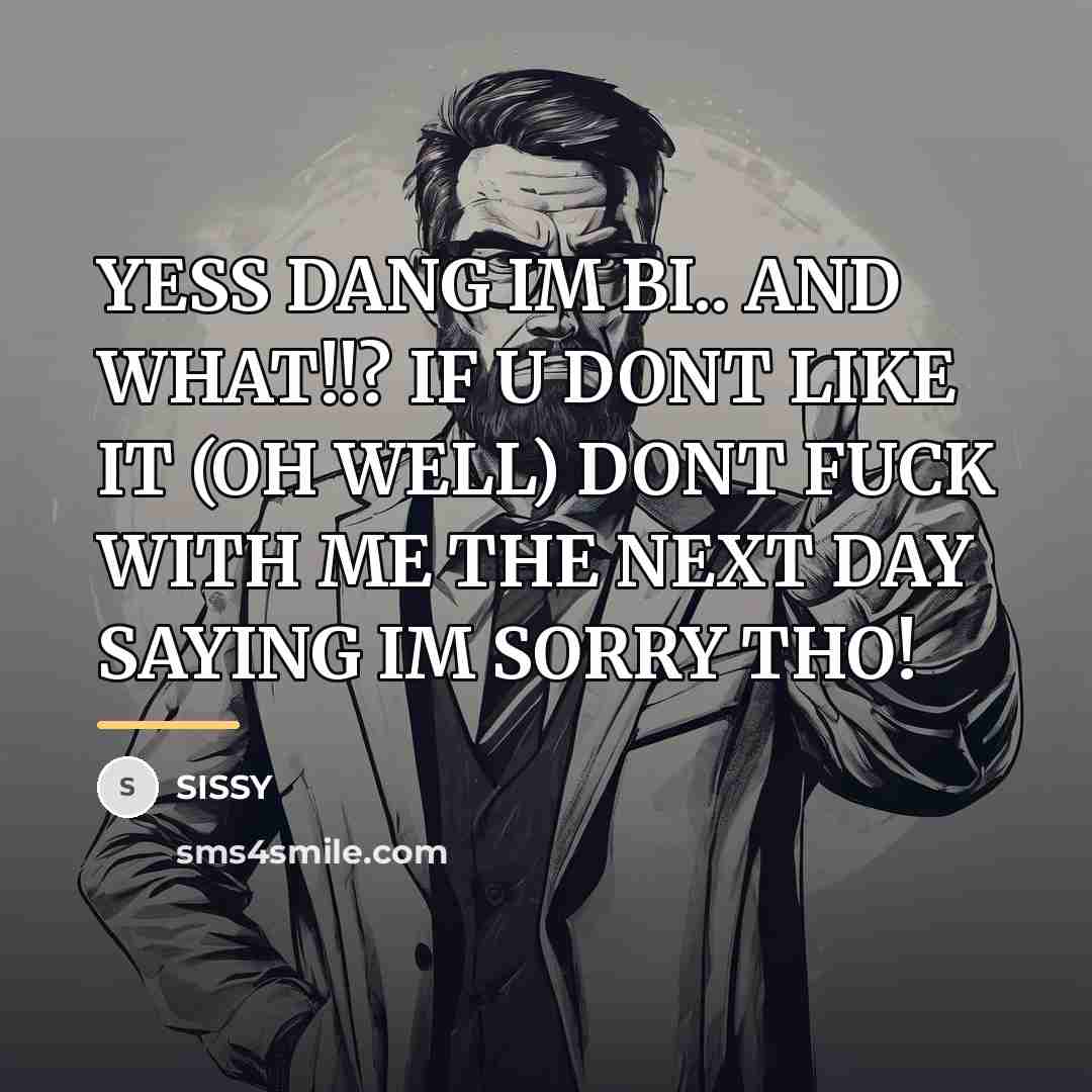 “YESS DANG IM BI.. AND WHAT!!? IF U DONT LIKE…” quote by SISSY