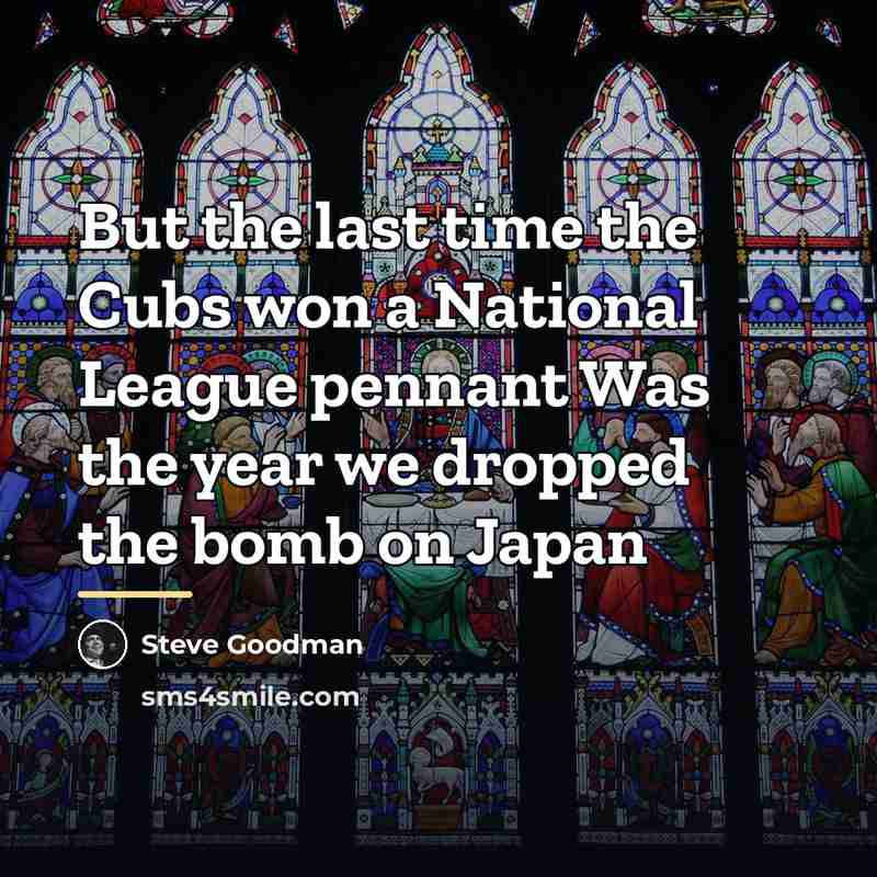 “But the last time the Cubs won a National League…” quote by Steve Goodman