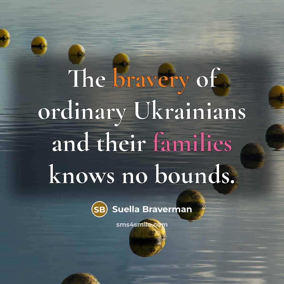 “The bravery of ordinary Ukrainians and their families knows no…” quote by Suella Braverman