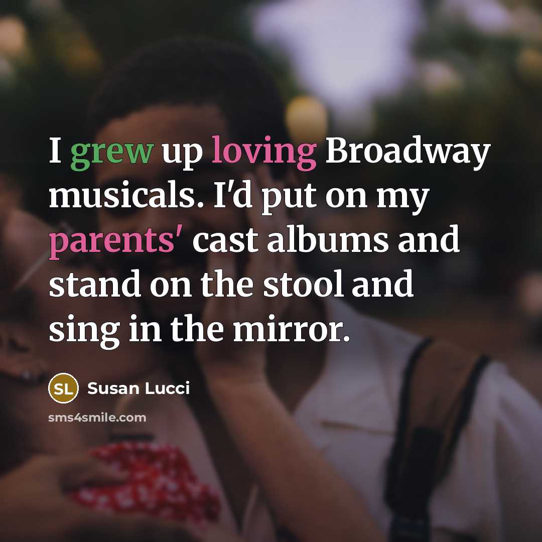 “I grew up loving Broadway musicals. I'd put on my…” quote by Susan Lucci