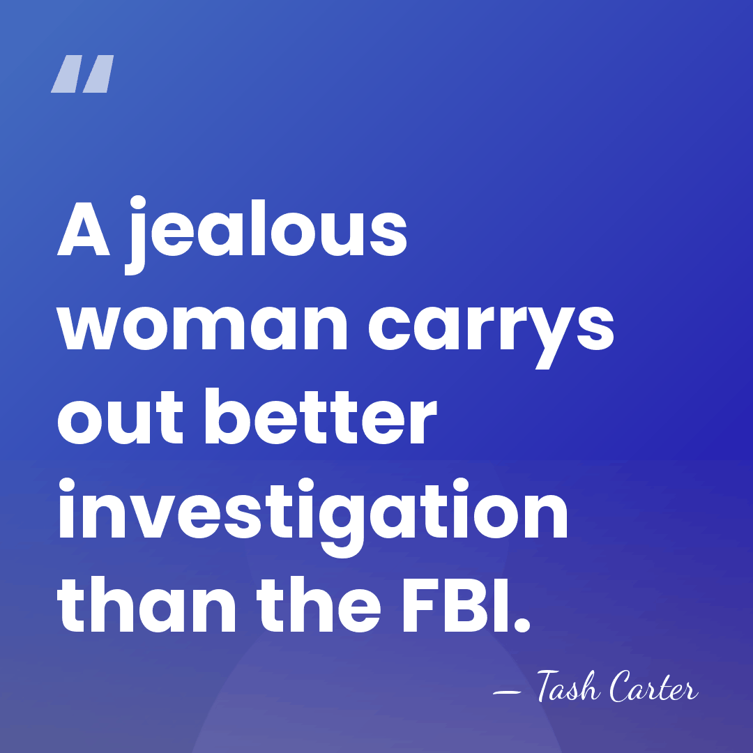 A jealous woman carrys out better investigation than the FBI. - Tash Carter