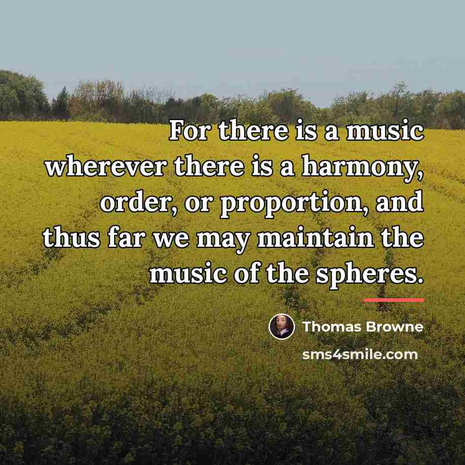 “For there is a music wherever there is a harmony,…” quote by Thomas Browne