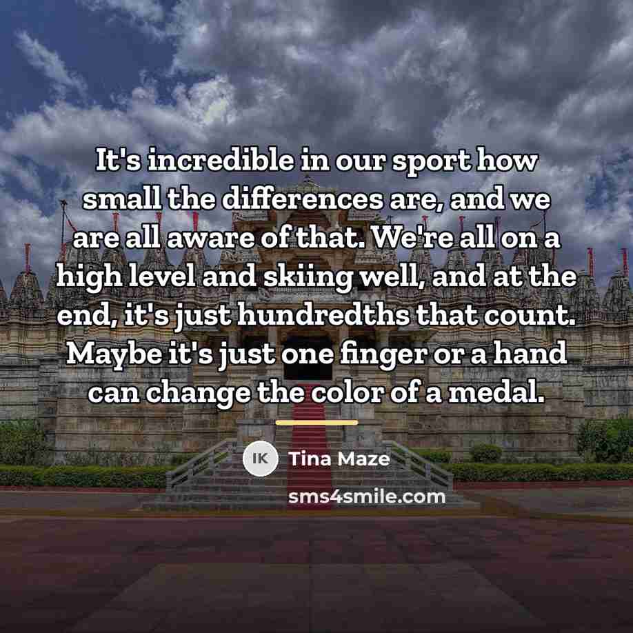 “It's incredible in our sport how small the differences are,…” quote by Tina Maze