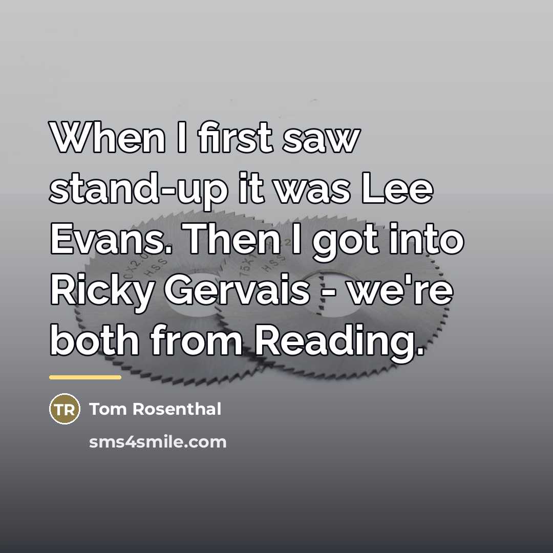“When I first saw stand-up it was Lee Evans. Then…” quote by Tom Rosenthal
