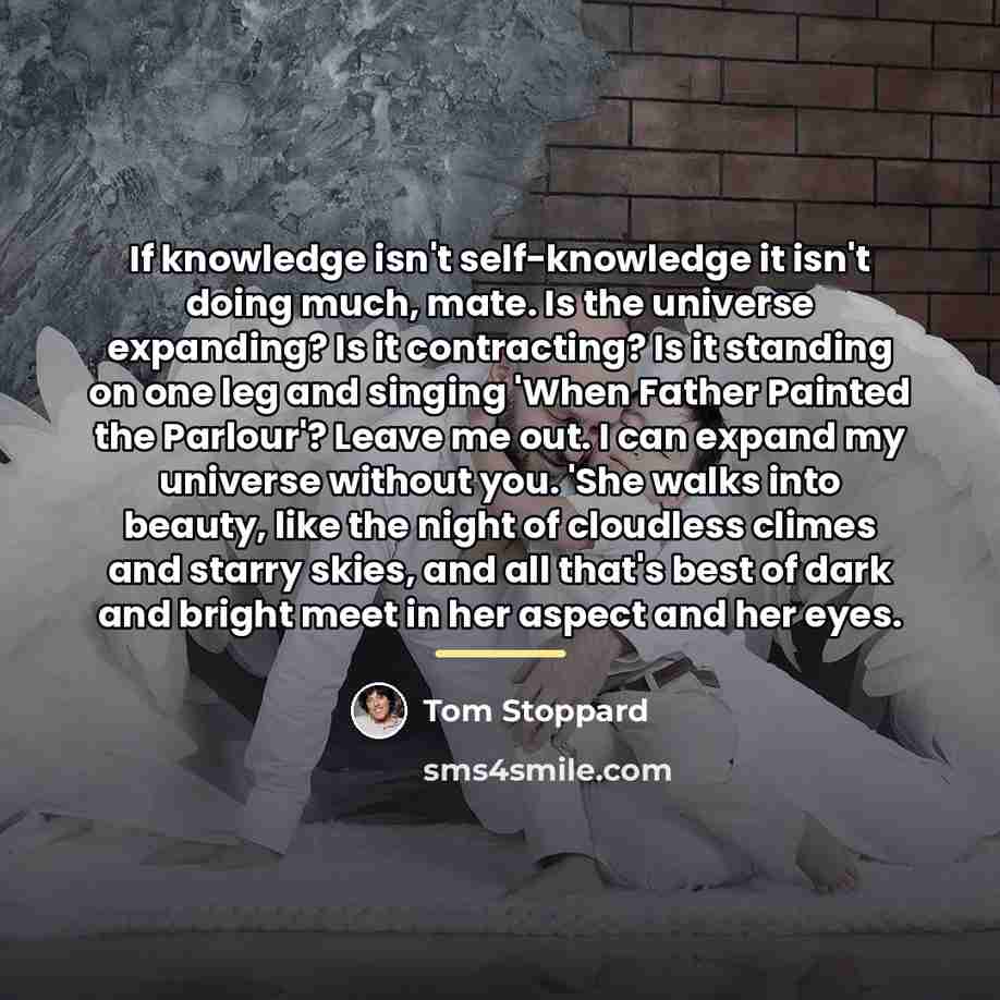 “If knowledge isn't self-knowledge it isn't doing much, mate. Is…” quote by Tom Stoppard