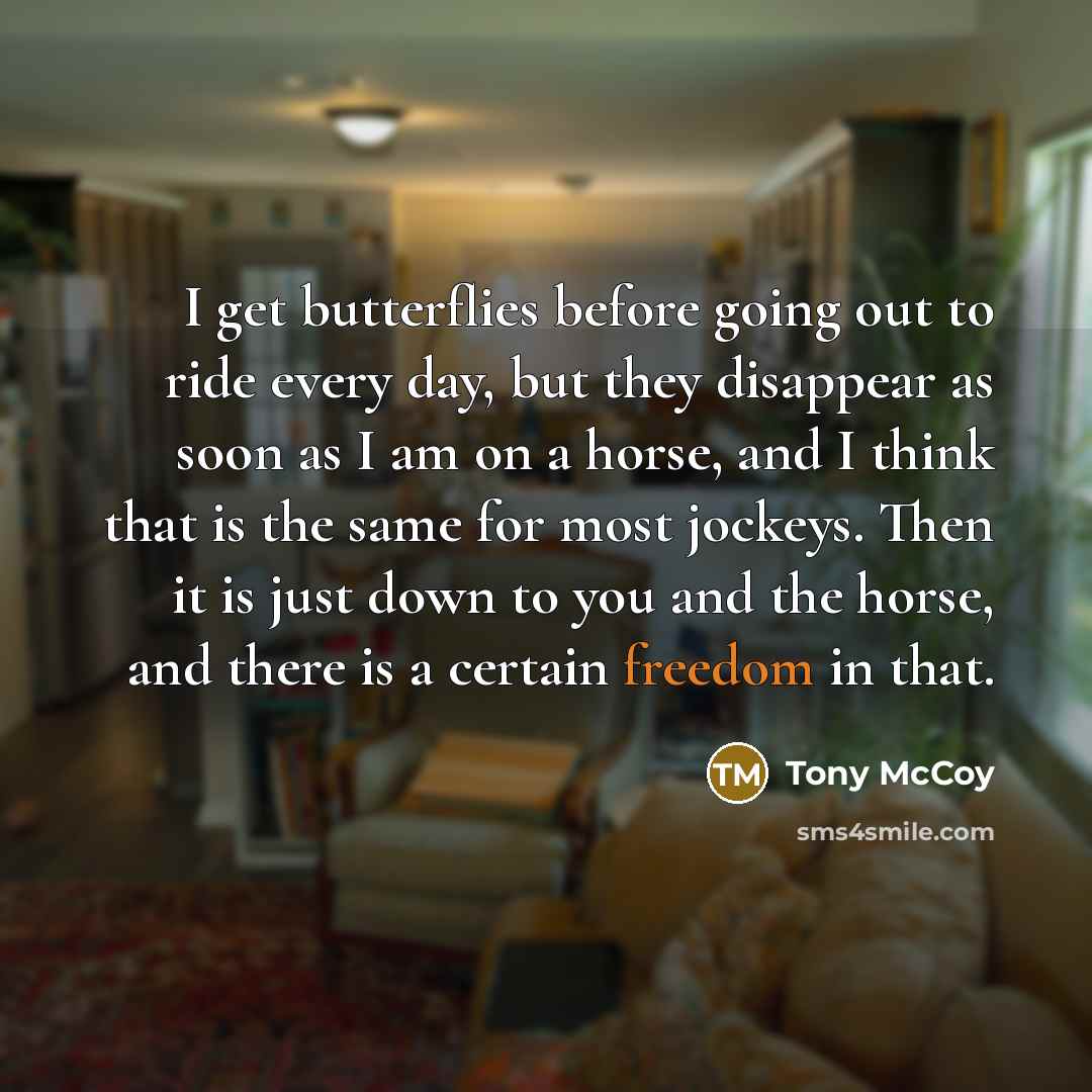 “I get butterflies before going out to ride every day,…” quote by Tony McCoy
