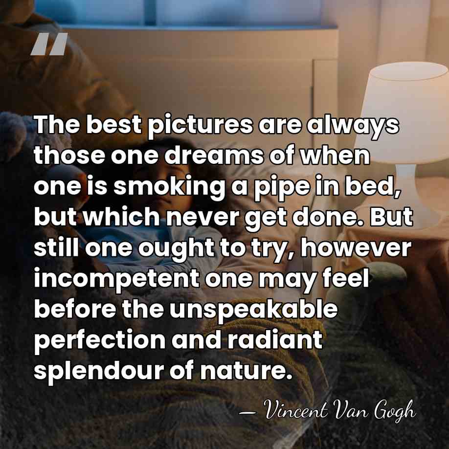 The best pictures are always those one dreams of when one is&hellip; - Vincent Van Gogh