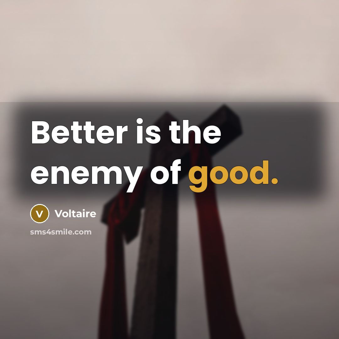 “Better is the enemy of good.…” quote by Voltaire