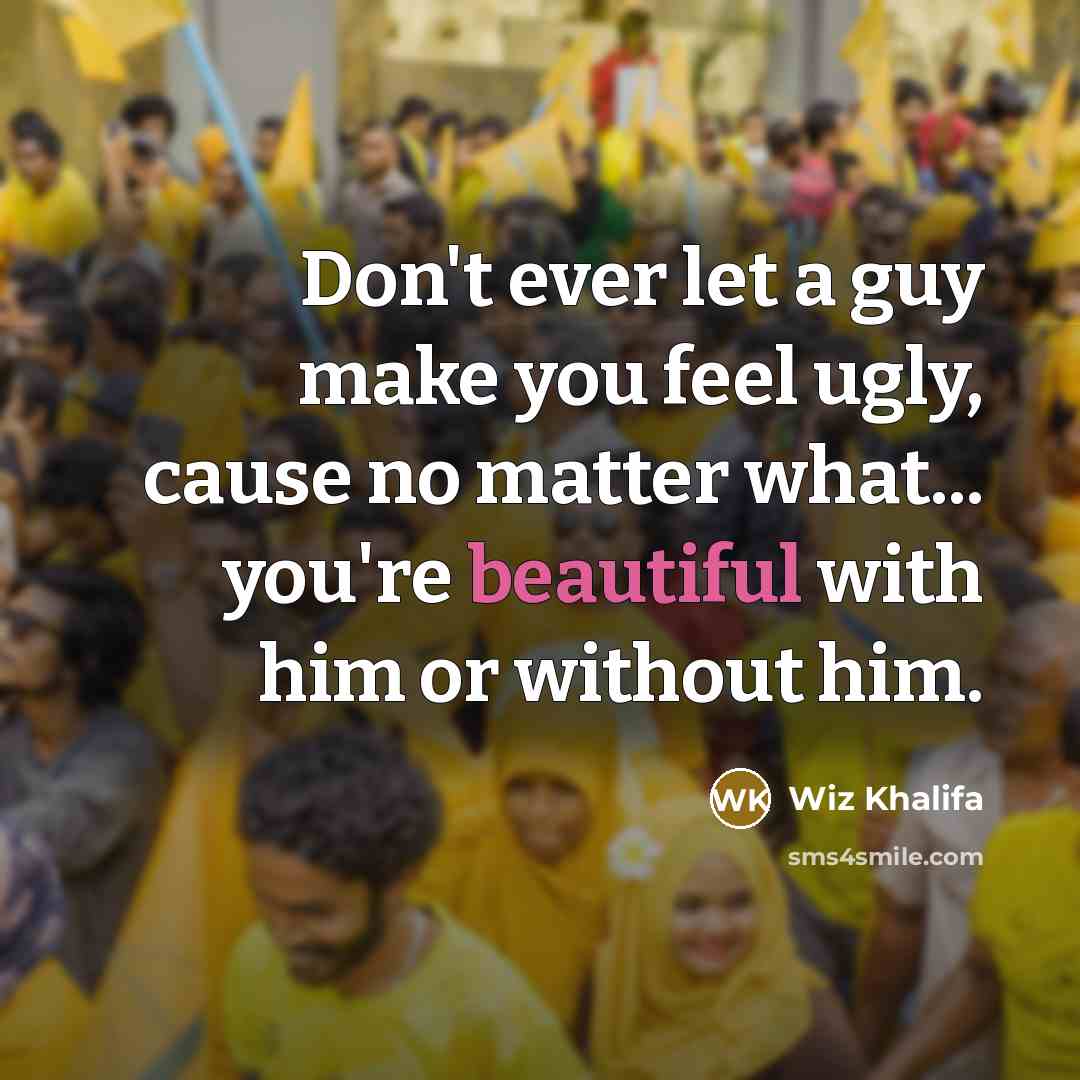 “Don't ever let a guy make you feel ugly, cause…” quote by Wiz Khalifa