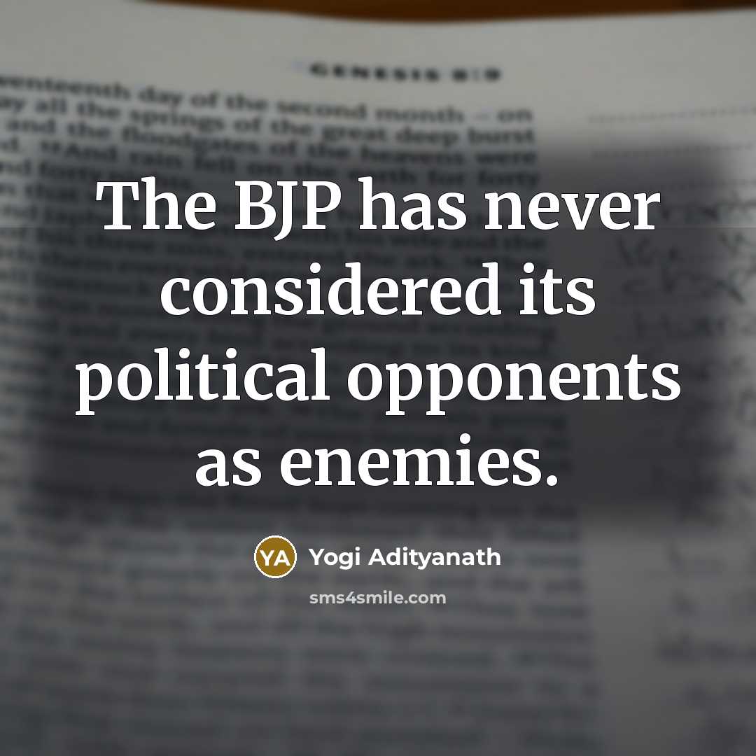 “The BJP has never considered its political opponents as enemies.…” quote by Yogi Adityanath