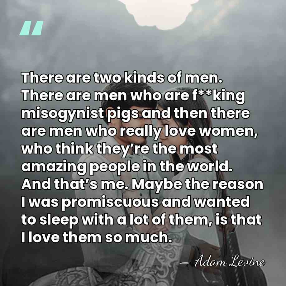There are two kinds of men. There are men who are f**king&hellip; - Adam Levine