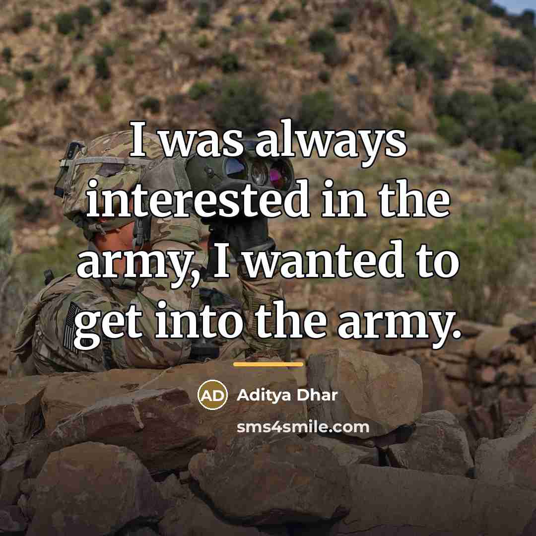 “I was always interested in the army, I wanted to…” quote by Aditya Dhar