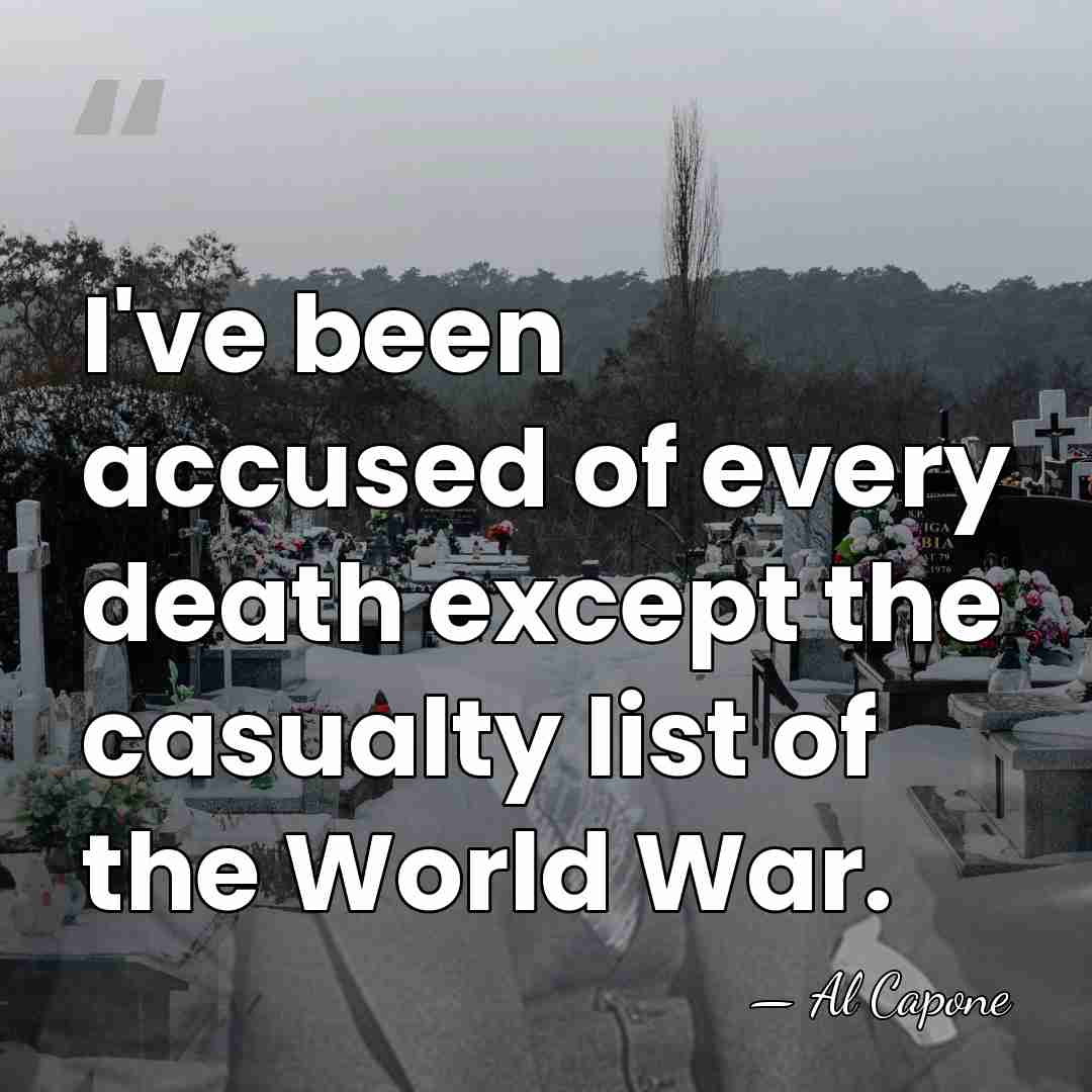 I've been accused of every death except the casualty list of the&hellip; - Al Capone