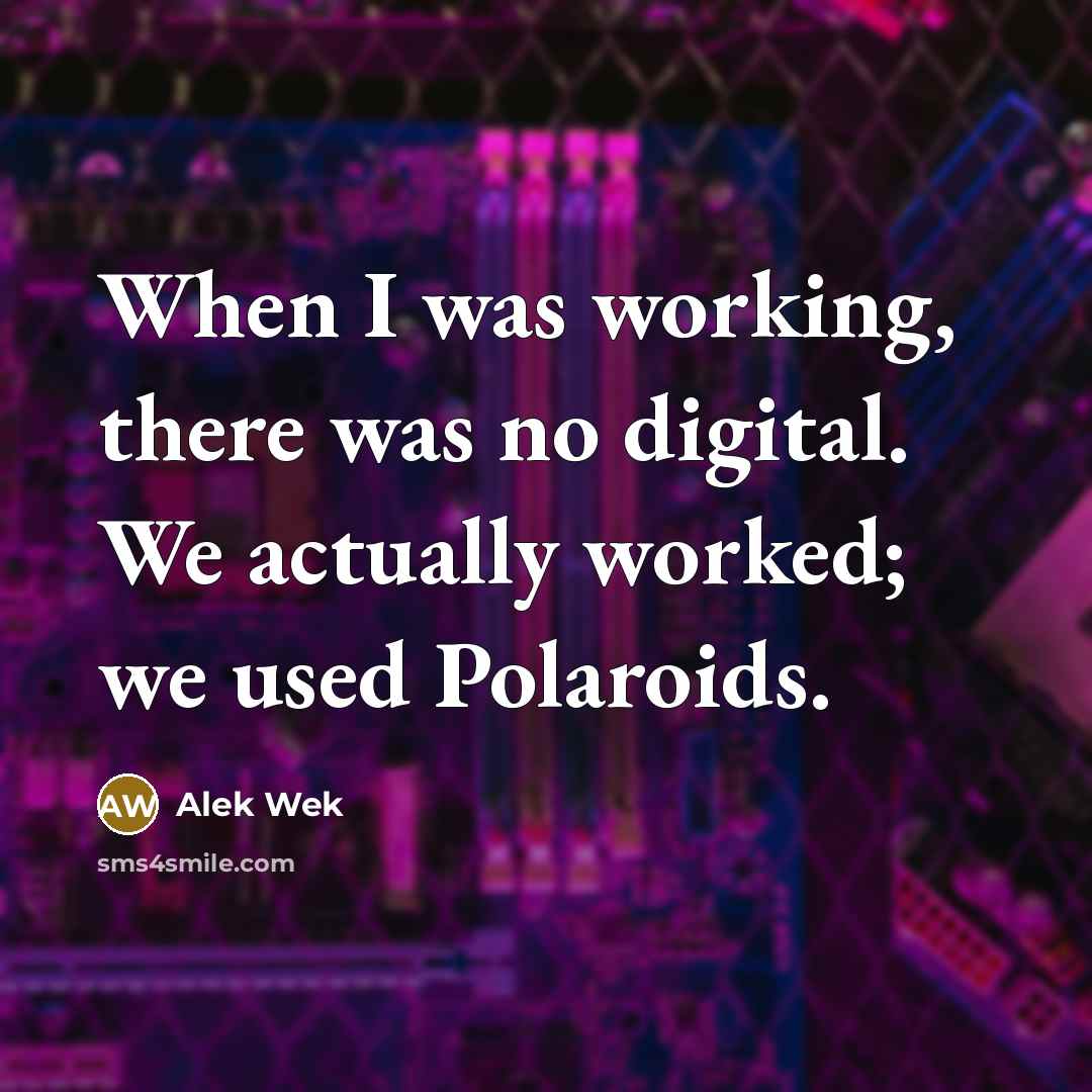 “When I was working, there was no digital. We actually…” quote by Alek Wek