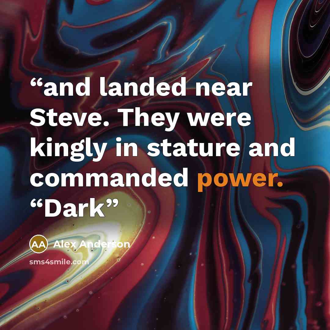 “and landed near Steve. They were kingly in stature and commanded power. “Dark” quote by Alex Anderson