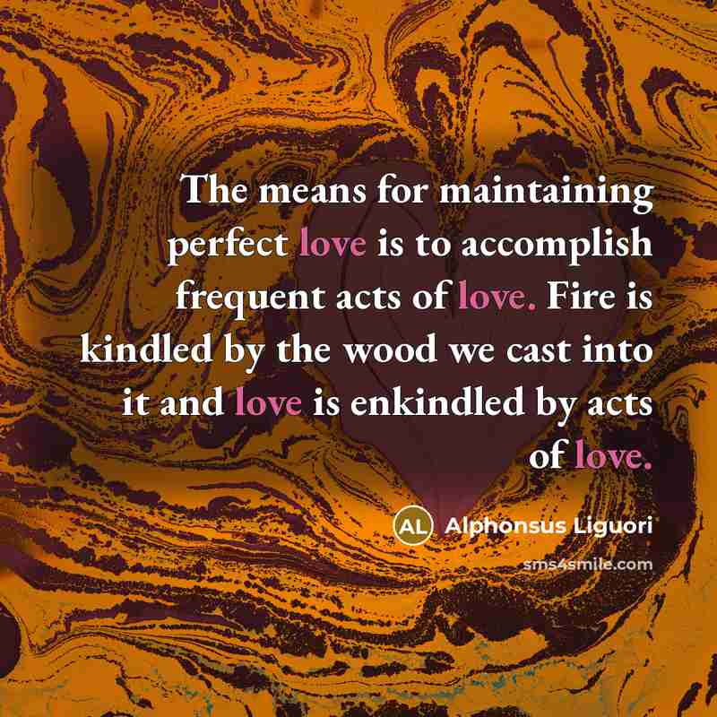 “The means for maintaining perfect love is to accomplish frequent…” quote by Alphonsus Liguori
