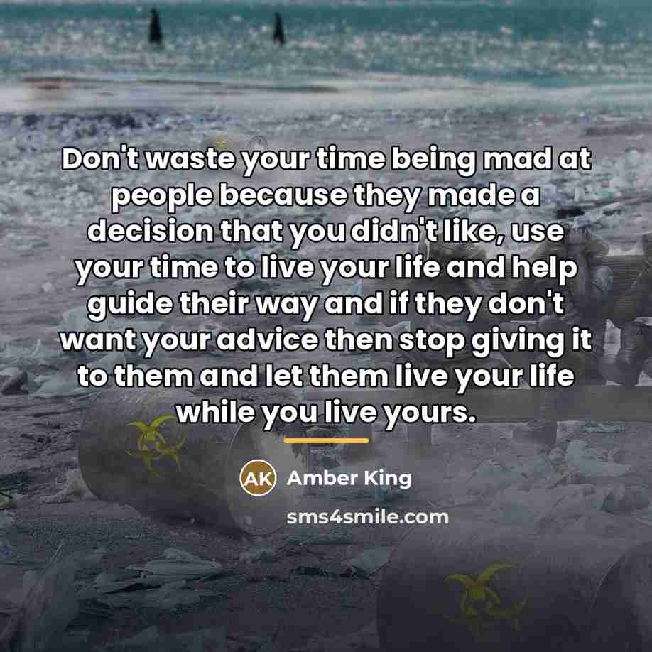 “Don't waste your time being mad at people because they…” quote by Anonymous