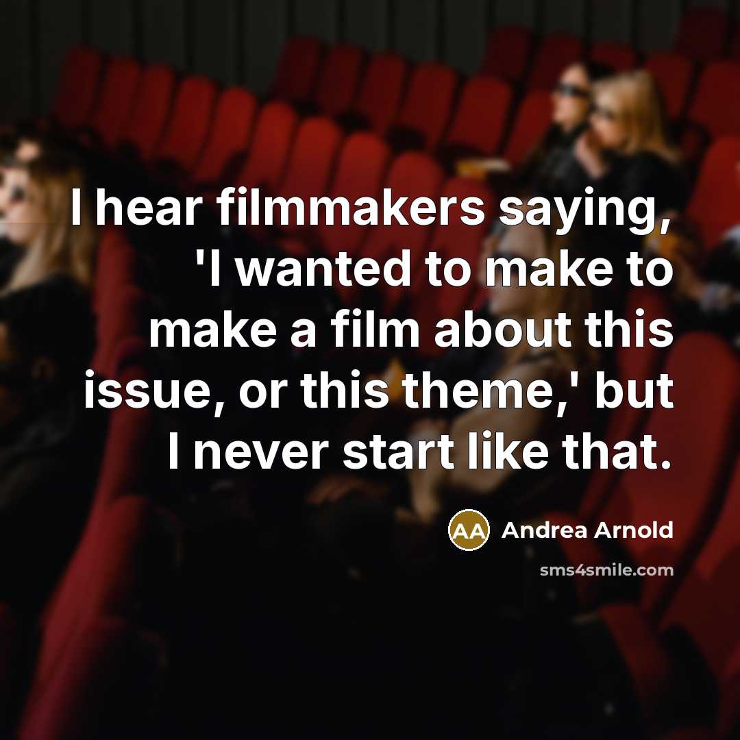 “I hear filmmakers saying, 'I wanted to make to make…” quote by Andrea Arnold
