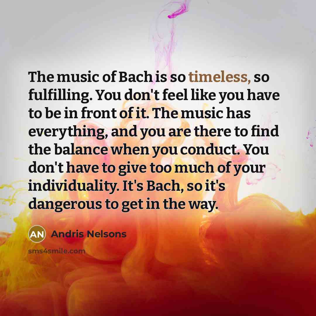 “The music of Bach is so timeless, so fulfilling. You…” quote by Andris Nelsons