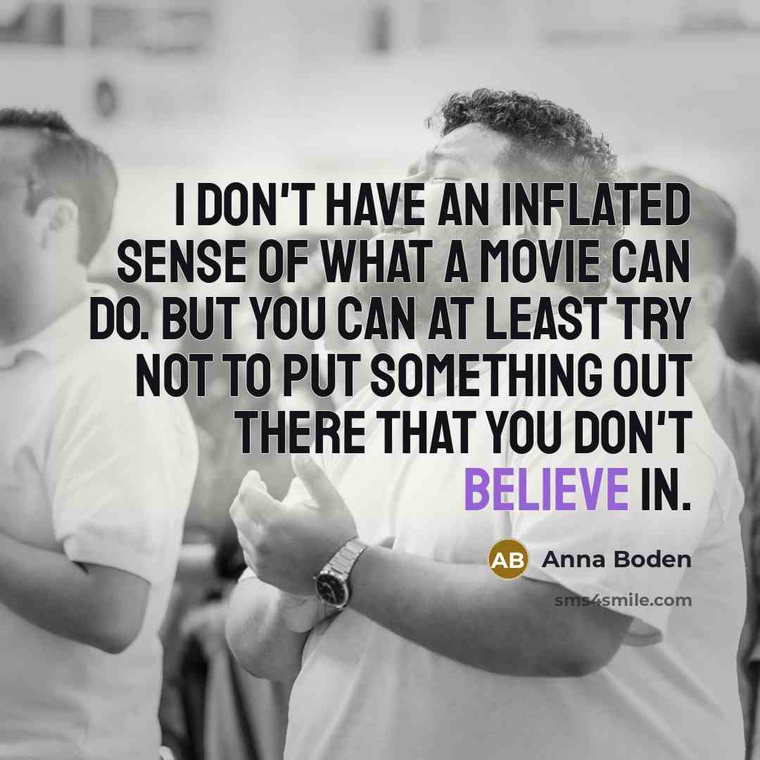 “I don't have an inflated sense of what a movie…” quote by Anna Boden