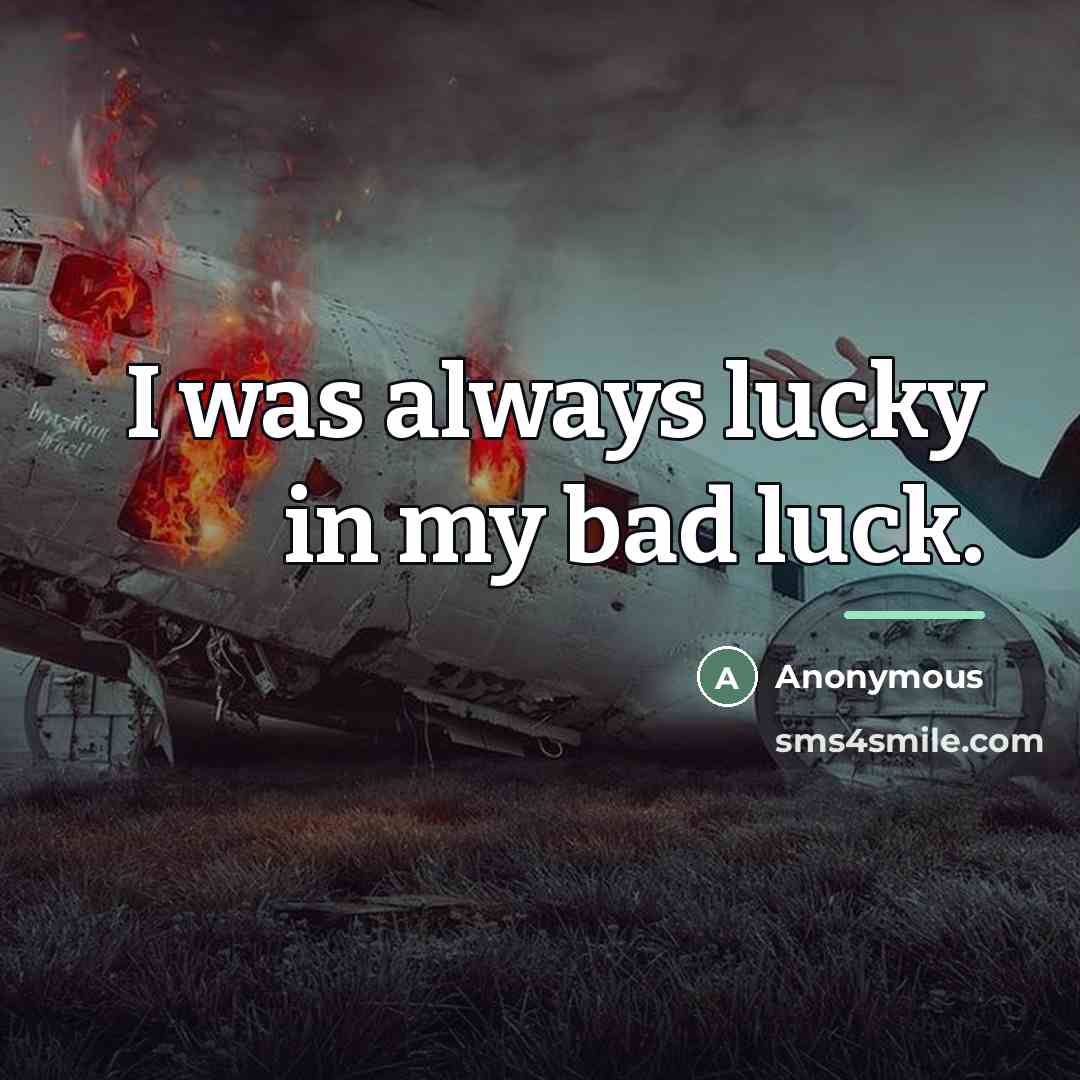 “I was always lucky in my bad luck.…” quote by Anonymous