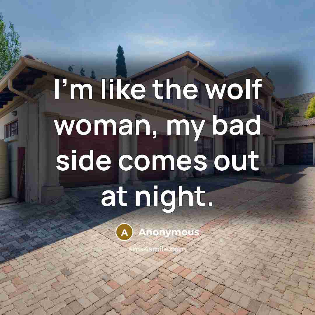 “I'm like the wolf woman, my bad side comes out…” quote by Anonymous