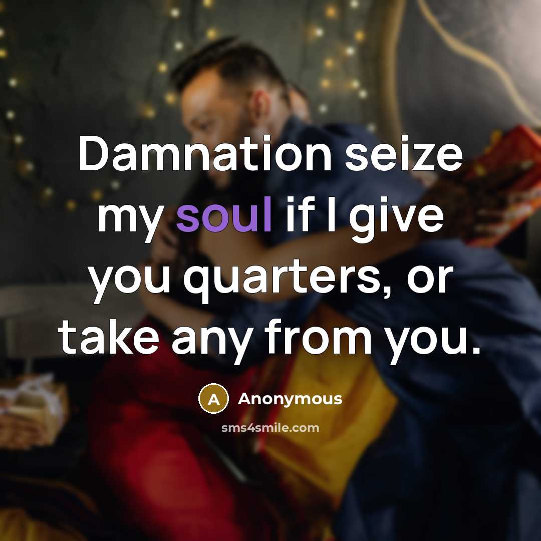 “Damnation seize my soul if I give you quarters, or…” quote by Anonymous