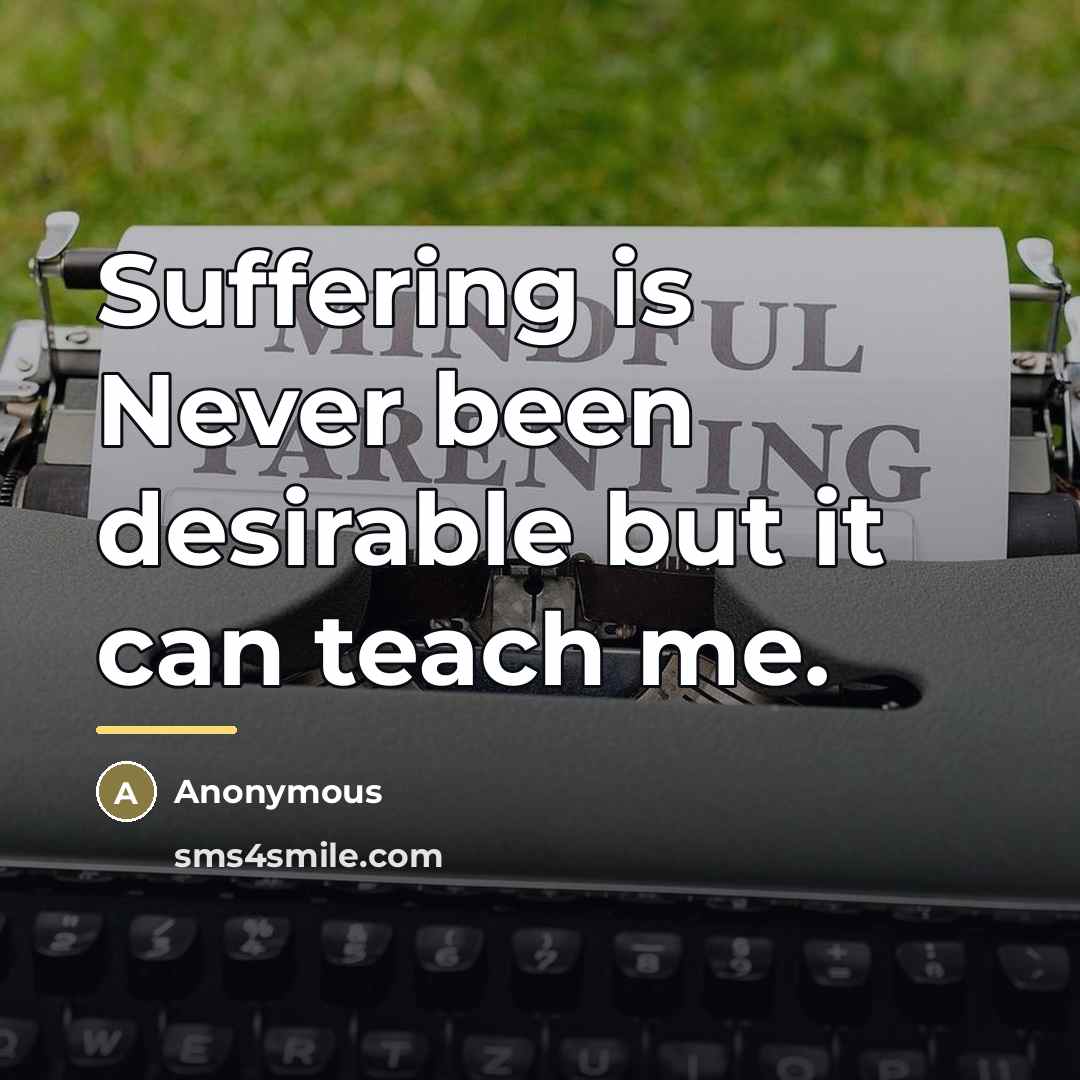 “Suffering is Never been desirable but it can teach me.…” quote by Anonymous