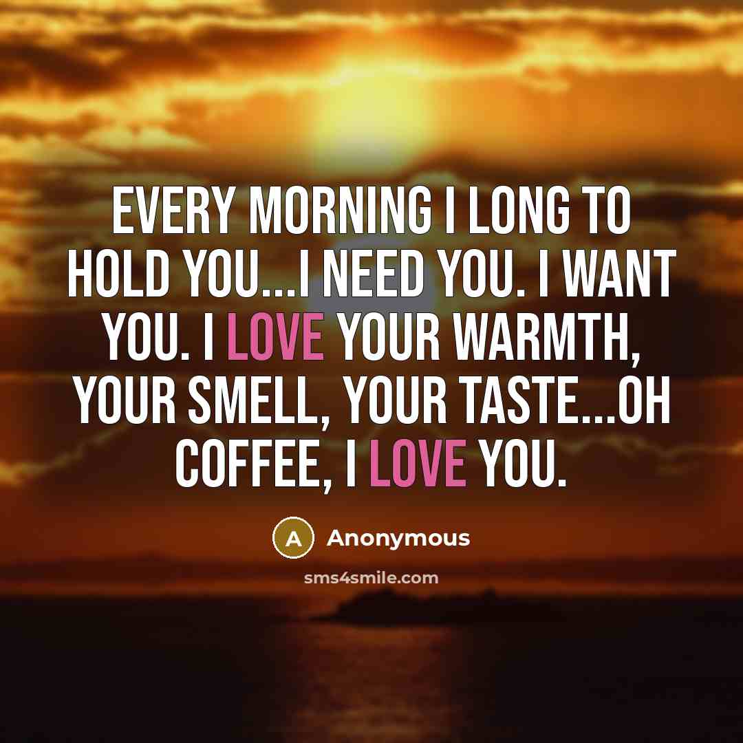 “Every morning I long to hold you...I need you. I…” quote by Anonymous
