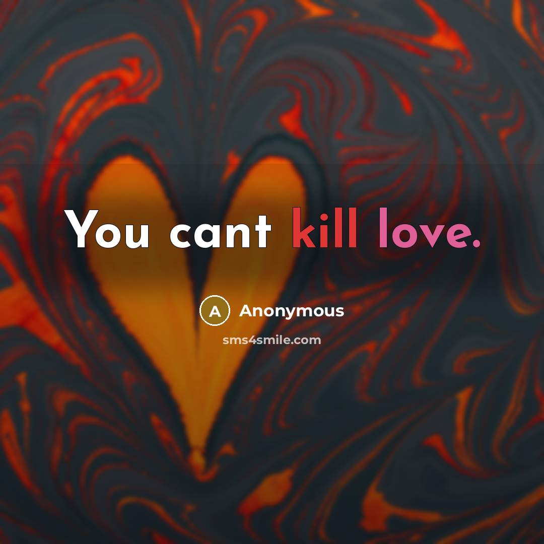 “You cant kill love.…” quote by Anonymous