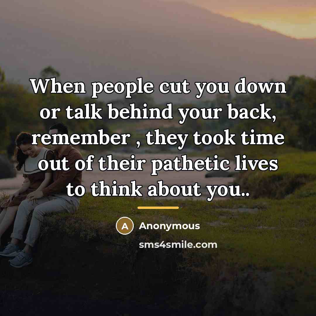 “When people cut you down or talk behind your back,…” quote by Anonymous