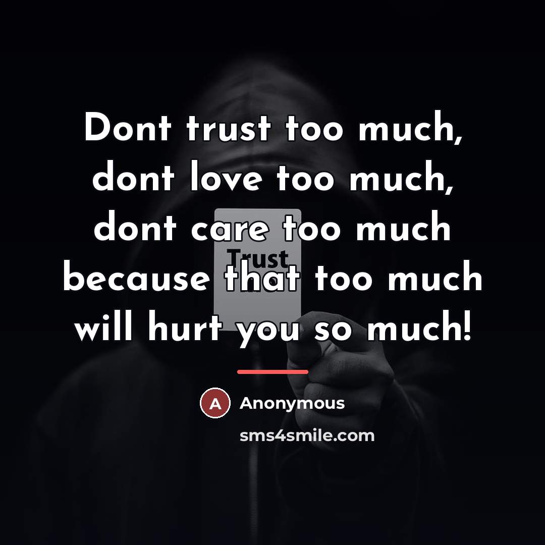 “Dont trust too much, dont love too much, dont care…” quote by Anonymous