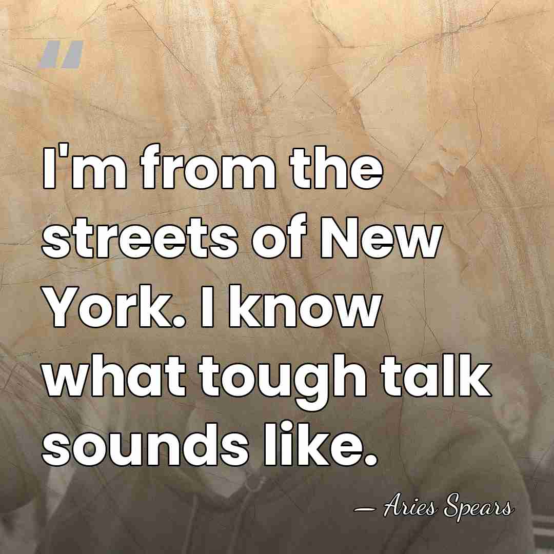 I'm from the streets of New York. I know what tough talk&hellip; - Aries Spears