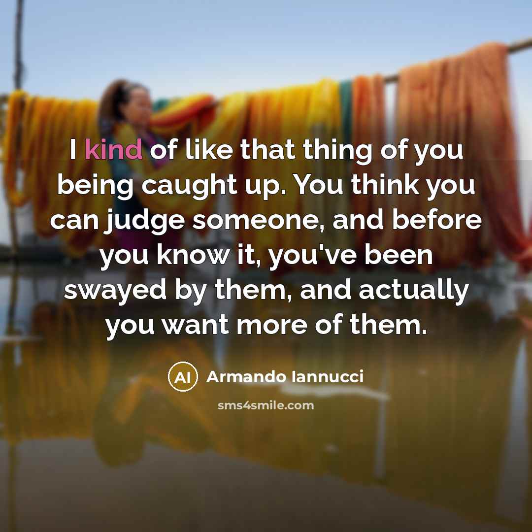 “I kind of like that thing of you being caught…” quote by Armando Iannucci