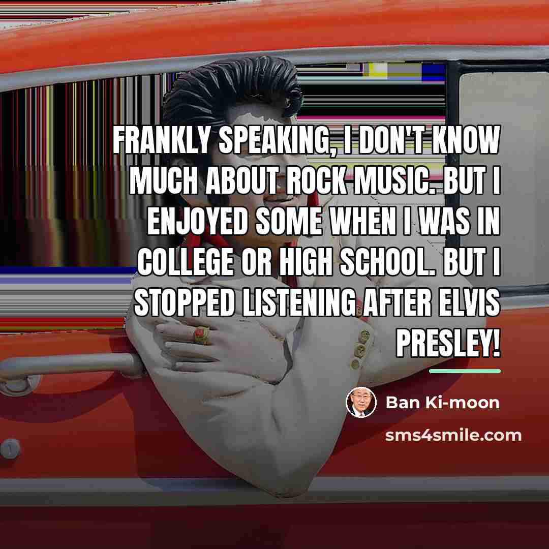 “Frankly speaking, I don't know much about rock music. But…” quote by Ban Ki-moon